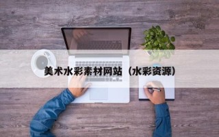 莘县美术水彩素材网站（水彩资源）