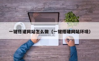 莘县一键搭建网站怎么做（一键搭建网站环境）