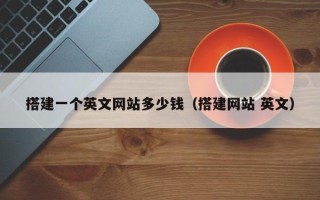 莘县搭建一个英文网站多少钱（搭建网站 英文）