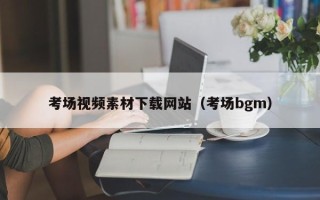 莘县考场视频素材下载网站（考场bgm）